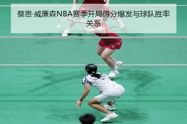 蔡恩·威廉森NBA赛季开局得分爆发与球队胜率关系